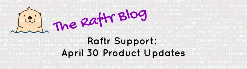 Raftr Support: April 30 Product Updates