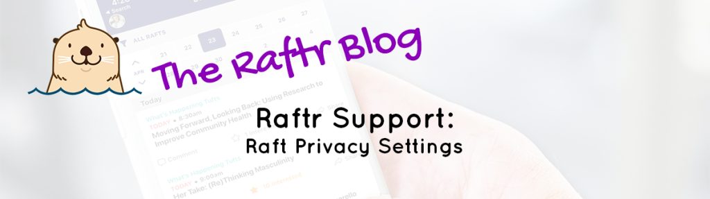 Raftr Support: Privacy Settings for “Rafts”