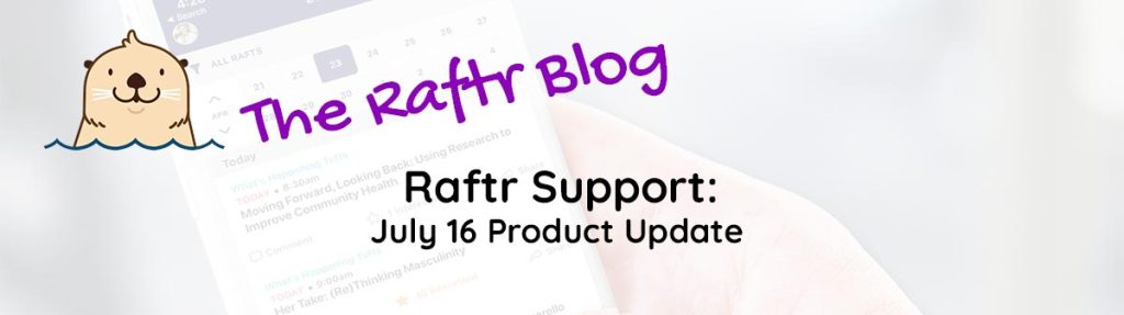 Raftr Support: July 16 Product Updates
